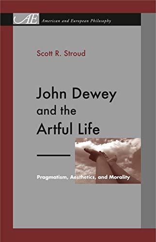 John Dewey and the Artful Life: Pragmatism, Aesthetics, and Morality (American and European Philosophy, 7, Band 7) von Penn State University Press