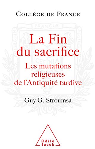 La fin du sacrifice : Les mutations religieuses de l'Antiquité tardive