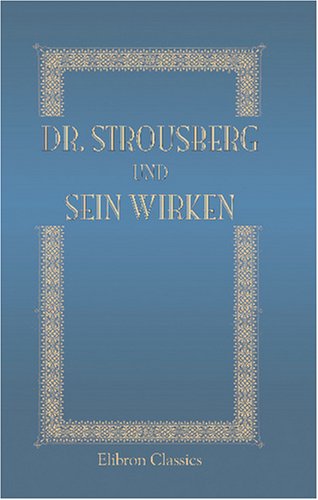 Dr. Strousberg und sein Wirken: Von ihm selbst geschildert