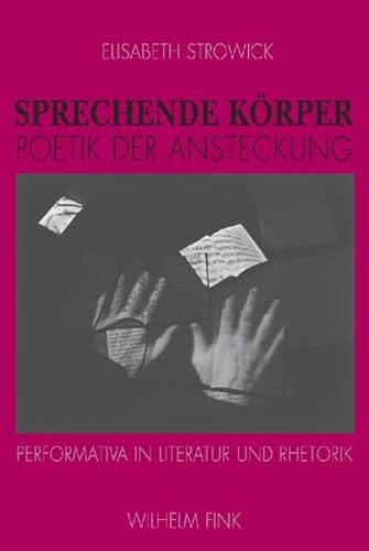Sprechende Körper - Poetik der Ansteckung: Performativa in Literatur und Rhetorik