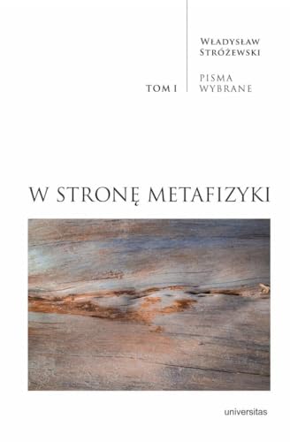 W stronę metafizyki: Pisma Wybrane Tom 1 W stronę metafizyki: Pisma Wybrane Tom 1 von Universitas