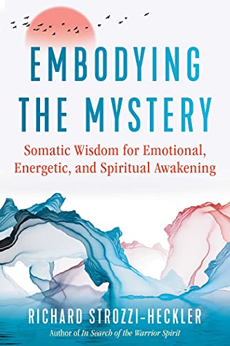 Embodying the Mystery: Somatic Wisdom for Emotional, Energetic, and Spiritual Awakening von Inner Traditions