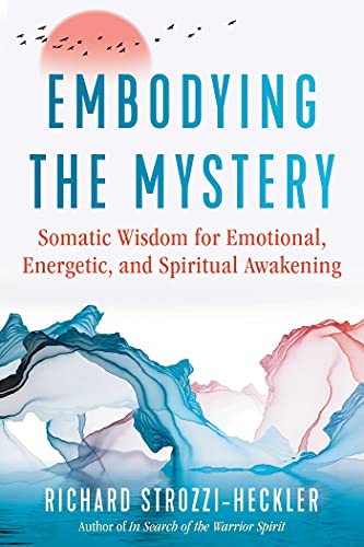 Embodying the Mystery: Somatic Wisdom for Emotional, Energetic, and Spiritual Awakening