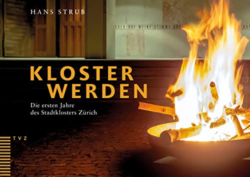 Kloster werden: Die ersten Jahre des Stadtklosters Zürich