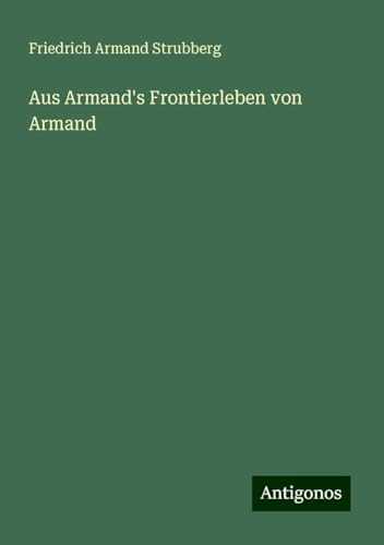 Aus Armand's Frontierleben von Armand von Antigonos Verlag