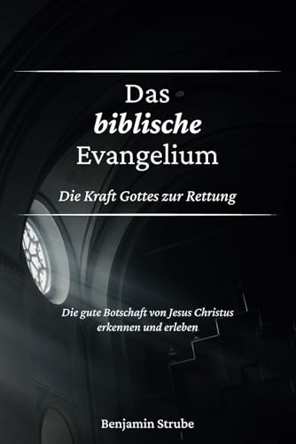 Das biblische Evangelium: Die Kraft Gottes zur Rettung von Independently published