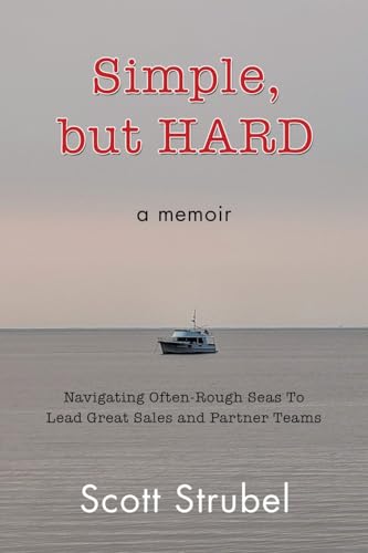 Simple, but HARD: Navigating Often-Rough Seas To Lead Great Sales and Partner Teams