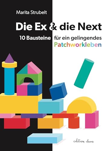 Die Ex & die Next: 10 Bausteine für ein gelingendes Patchworkleben von Claus Verlag GmbH