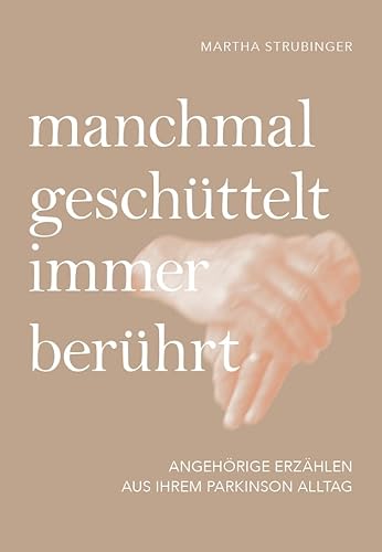 manchmal geschüttelt, immer berührt: Angehörige erzählen aus ihrem Parkinson Alltag manchmal geschüttelt, immer berührt: Angehörige erzählen aus ihrem Parkinson Alltag