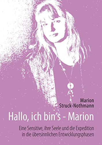 Hallo, ich bin's - Marion: Eine Sensitive, ihre Seele und die Expedition in die übersinnlichen Entwicklungsphasen