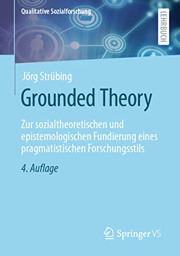 Grounded Theory: Zur sozialtheoretischen und epistemologischen Fundierung eines pragmatistischen Forschungsstils (Qualitative Sozialforschung)