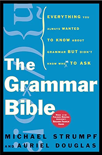 The Grammar Bible: Everything You Always Wanted to Know About Grammar but Didn't Know Whom to Ask The Grammar Bible: Everything You Always Wanted to Know About Grammar but Didn't Know Whom to Ask