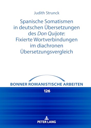 Spanische Somatismen in deutschen Übersetzungen des Don Quijote: Fixierte Wortverbindungen im diachronen Übersetzungsvergleich (Bonner Romanistische Arbeiten, Band 126) von Lang, Peter GmbH