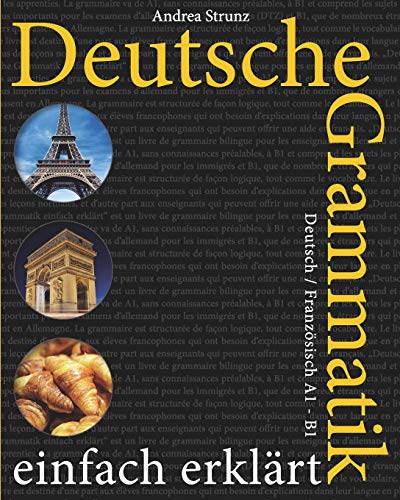 Deutsche Grammatik einfach erklärt: Deutsch / Französisch A1 - B1 Deutsche Grammatik einfach erklärt: Deutsch / Französisch A1 - B1