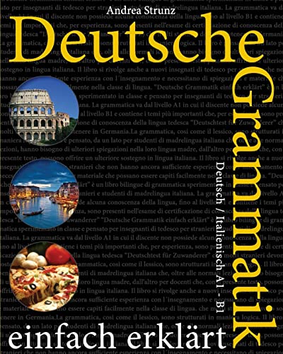 Deutsche Grammatik einfach erklärt: Deutsch / Italienisch A1 - B1 Deutsche Grammatik einfach erklärt: Deutsch / Italienisch A1 - B1