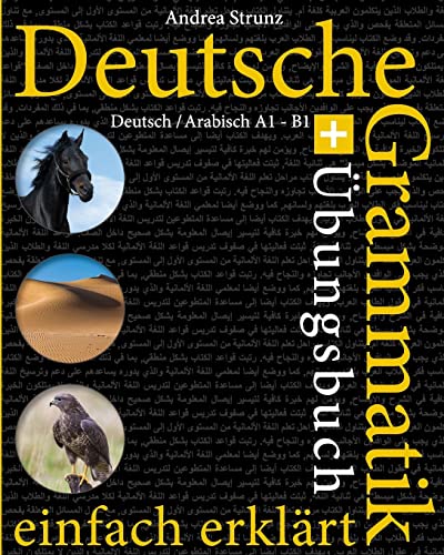 Deutsche Grammatik einfach erklärt: Grammatik + Übungsbuch Deutsch / Arabisch A1 - B1 Deutsche Grammatik einfach erklärt: Grammatik + Übungsbuch Deutsch / Arabisch A1 - B1