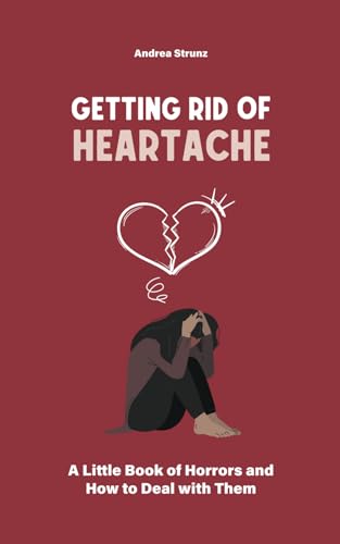 Getting Rid of Heartache: A Little Book of Horrors and How to Deal with Them