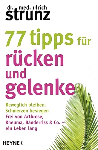 77 Tipps für Rücken und Gelenke: Beweglich bleiben – Schmerzen besiegen. Frei von Arthrose, Rheuma, Bänderriss & Co. ein Leben lang 77 Tipps für Rücken und Gelenke: Beweglich bleiben – Schmerzen besiegen. Frei von Arthrose, Rheuma, Bänderriss & Co. ein Leben lang