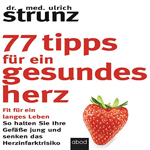 77 Tipps für ein gesundes Herz: Fit für ein langes Leben - So halten Sie Ihre Gefäße jung und senken das Herzinfarktrisiko von ABOD Verlag GmbH
