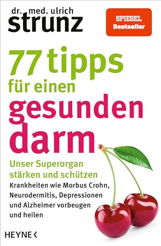 77 Tipps für einen gesunden Darm: Unser Superorgan stärken und schützen – Krankheiten wie Morbus Crohn, Neurodermitis, Depressionen und Alzheimer vorbeugen und heilen