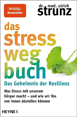 Das Stress-weg-Buch – Das Geheimnis der Resilienz: Was Stress mit unserem Körper macht – und wie wir ihn von innen abstellen können