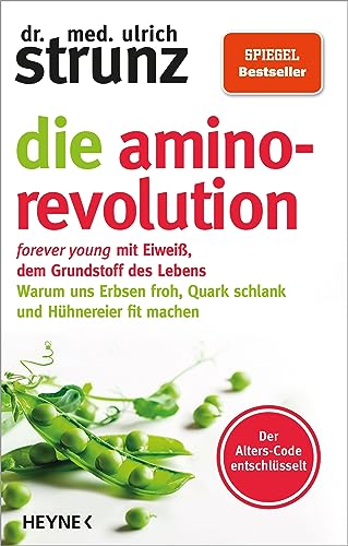 Die Amino-Revolution: Der Alters-Code entschlüsselt – forever young mit Eiweiß, dem Grundstoff des Lebens - Warum uns Erbsen froh, Quark schlank und Hühnereier fit machen von HEYNE