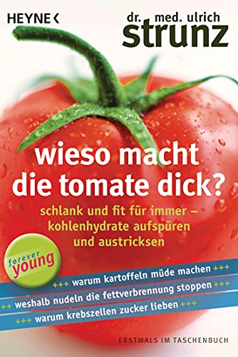 Wieso macht die Tomate dick?: Schlank und fit für immer – Kohlenhydrate aufspüren und austricksen - Warum Kartoffeln müde machen – Weshalb Nudeln die ... stoppen – Warum Krebszellen Zucker lieben von HEYNE