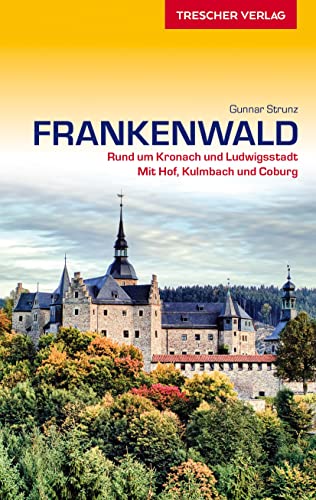 TRESCHER Reiseführer Frankenwald: Rund um Kronach, Ludwigsstadt und Bad Steben. Mit Hof, Kulmbach und Coburg