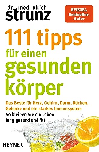 111 Tipps für einen gesunden Körper: Das Beste für Herz, Gehirn, Darm, Rücken, Gelenke und ein starkes Immunsystem - So bleiben Sie ein Leben lang ... erstmals in einem Band