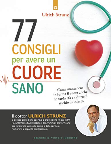 77 consigli per avere un cuore sano. Come mantenere in forma il cuore anche in tarda età e ridurre il rischio di infarto (Salute e benessere) von SALUTE E BENESSERE