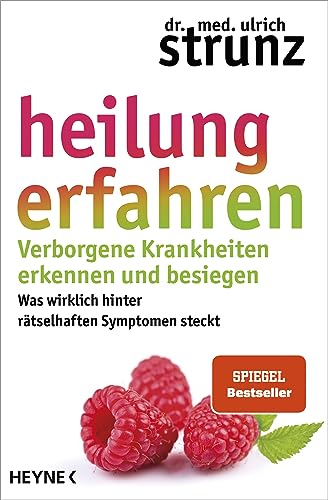 Heilung erfahren. Verborgene Krankheiten erkennen und besiegen: Was wirklich hinter rätselhaften Symptomen steckt