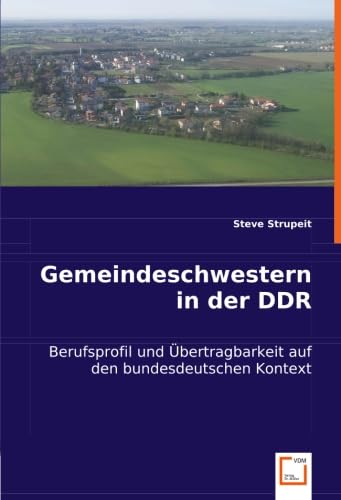 Gemeindeschwestern in der DDR: Berufsprofil und Übertragbarkeit auf den bundesdeutschen Kontext von VDM Verlag Dr. Müller