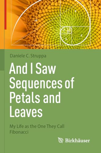 And I Saw Sequences of Petals and Leaves: My Life as the One They Call Fibonacci von Birkhäuser