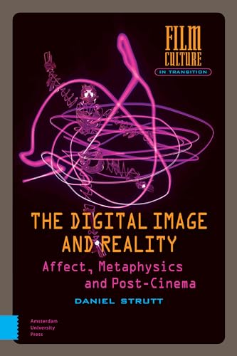 The Digital Image and Reality: Affect, Metaphysics and Post-Cinema (Film Culture in Transition) von Amsterdam University Press