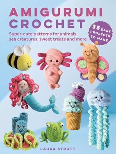 Amigurumi Crochet: 35 easy projects to make: Super-Cute Patterns for Animals, Sea Creatures, Sweet Treats and More Amigurumi Crochet: 35 easy projects to make: Super-Cute Patterns for Animals, Sea Creatures, Sweet Treats and More