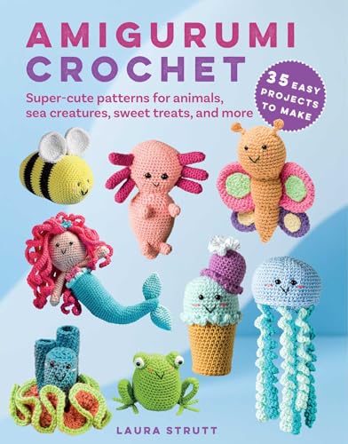 Amigurumi Crochet: Super-Cute Patterns for Animals, Sea Creatures, Sweet Treats, and More; 35 Easy Projects to Make