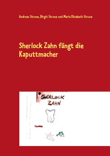 Sherlock Zahn fängt die Kaputtmacher: Eine spannende Detektivgeschichte rund um den Zahn von Books on Demand