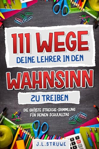 111 Wege deine Lehrer in den Wahnsinn zu treiben von Independently published