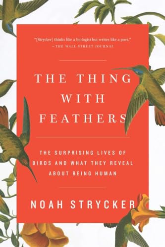 The Thing with Feathers: The Surprising Lives of Birds and What They Reveal About Being Human The Thing with Feathers: The Surprising Lives of Birds and What They Reveal About Being Human