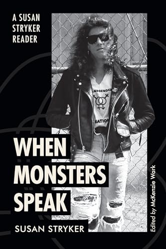 When Monsters Speak: A Susan Stryker Reader (Susan Stryker Reader: Asterisk Gender, Trans-, and All That Comes After)