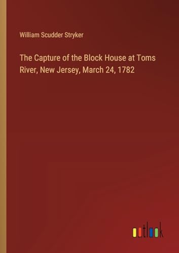 The Capture of the Block House at Toms River, New Jersey, March 24, 1782 von Outlook Verlag