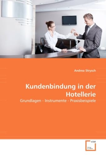 Kundenbindung in der Hotellerie: Grundlagen - Instrumente - Praxisbeispiele Kundenbindung in der Hotellerie: Grundlagen - Instrumente - Praxisbeispiele von VDM Verlag Dr. Müller
