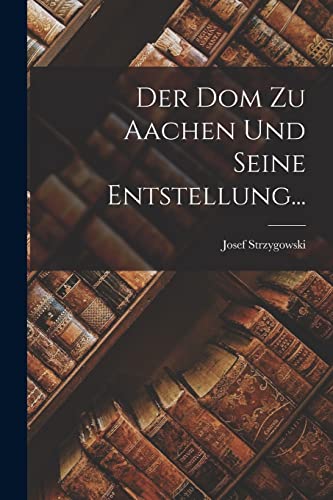 Der Dom zu Aachen und Seine Entstellung...