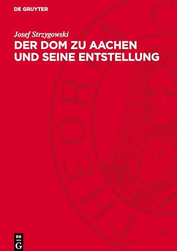 Der Dom zu Aachen und seine Entstellung: Ein kunstwissenschaftlicher Protest von De Gruyter