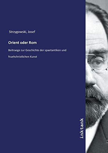 Orient oder Rom: Beitraege zur Geschichte der spaetantiken und fruehchristlichen Kunst von Inktank-Publishing