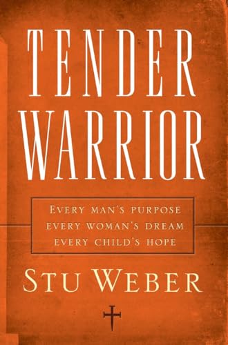 Tender Warrior: Every Man's Purpose, Every Woman's Dream, Every Child's Hope von Multnomah