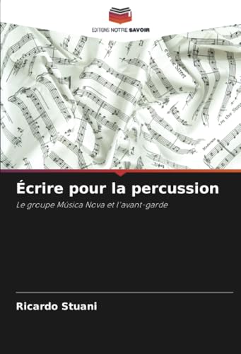 Écrire pour la percussion: Le groupe Música Nova et l'avant-garde von Editions Notre Savoir