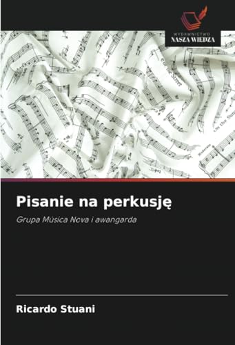 Pisanie na perkusję: Grupa Música Nova i awangarda von Wydawnictwo Nasza Wiedza