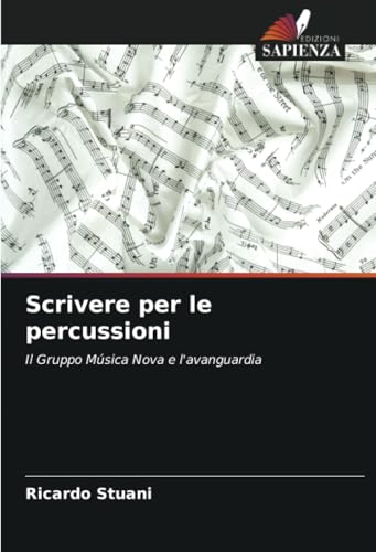 Scrivere per le percussioni: Il Gruppo Música Nova e l'avanguardia von Edizioni Sapienza