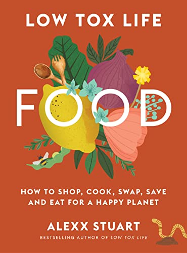 Low Tox Life Food: How to Shop, Cook, Swap, Save and Eat for a Happy Planet von Murdoch Books